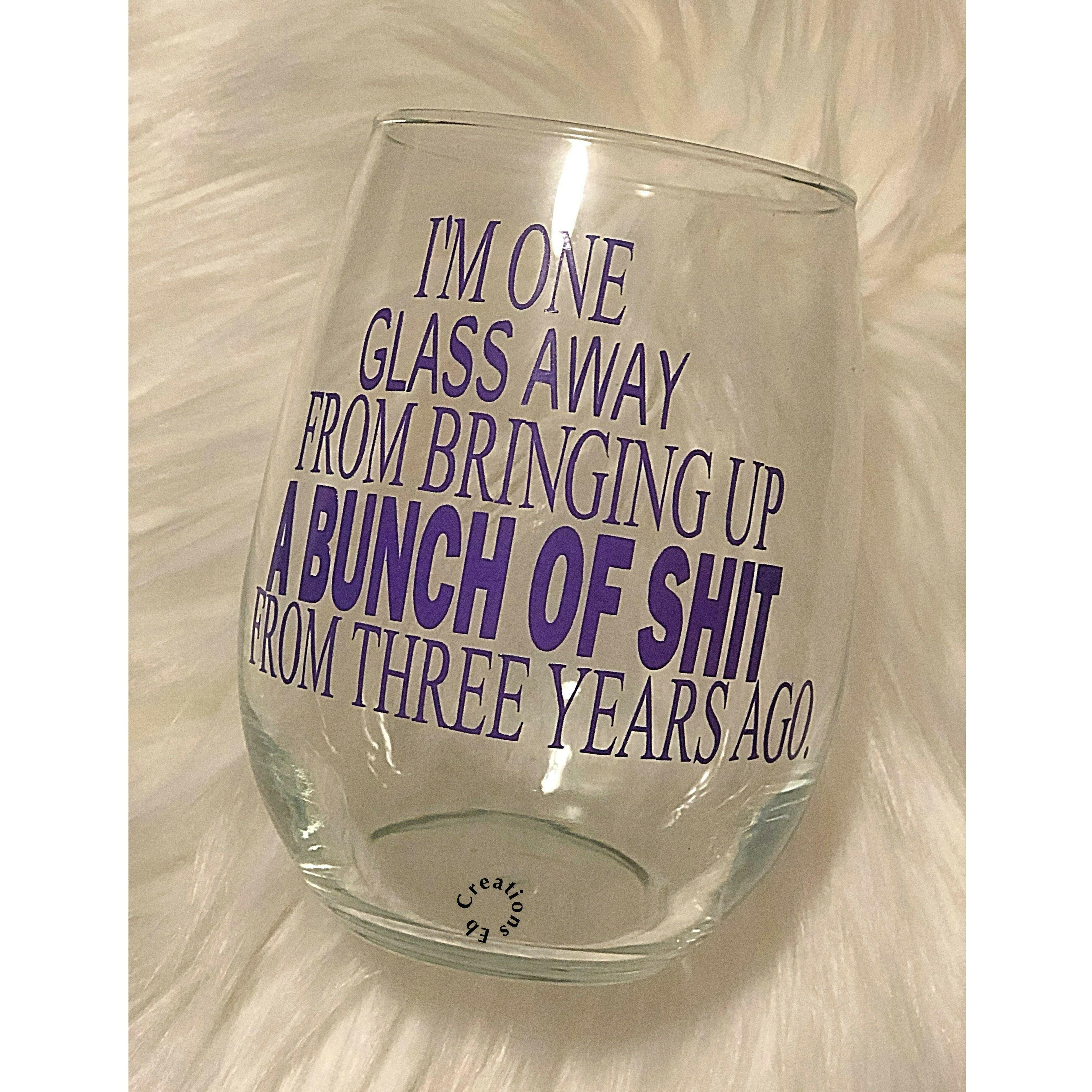 I'm One Glass Away Wine Glass