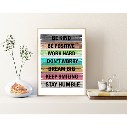 Be Kind Be Positive Work Hard Don't Worry Dream Big Keep Smiling Stay Humble | Wall Art | Motivational Quotes |