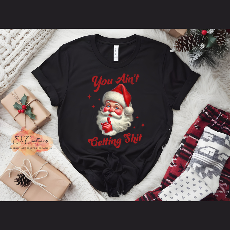 You ain't getting shit Santa Claus T-Shirt | Funny Christmas T-Shirt | You ain't getting shit Sweatshirt/Hoodie