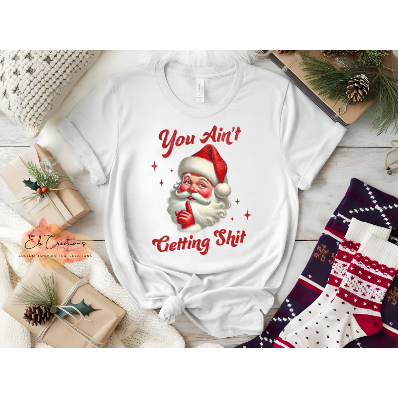 You ain't getting shit Santa Claus T-Shirt | Funny Christmas T-Shirt | You ain't getting shit Sweatshirt/Hoodie