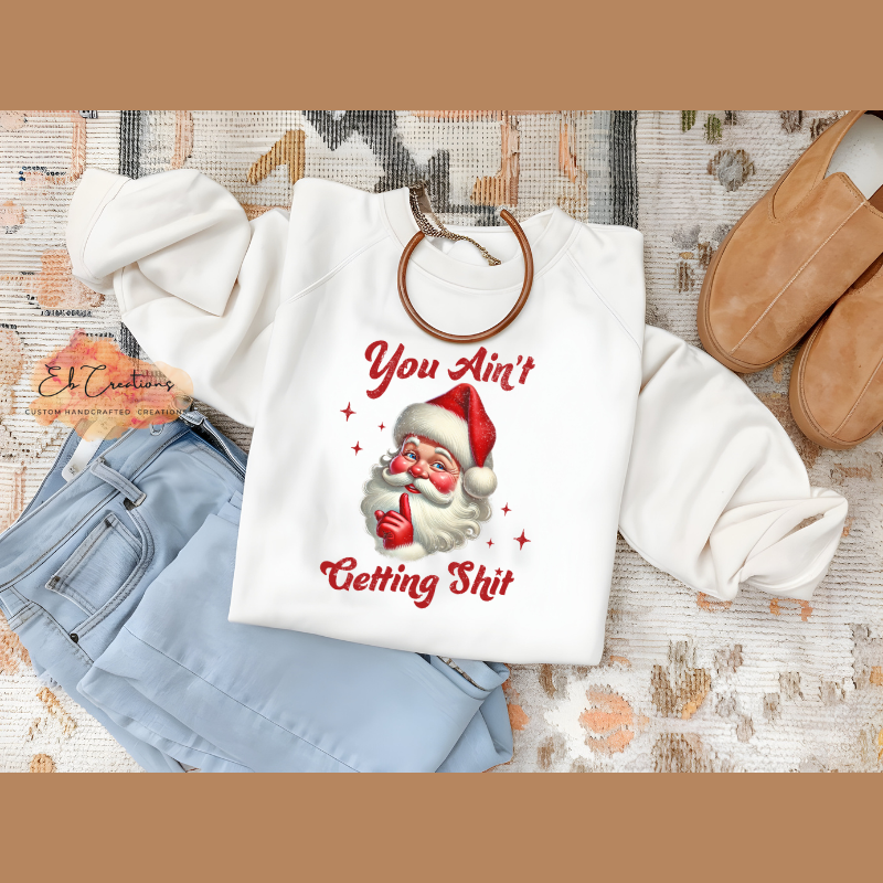 You ain't getting shit Santa Claus T-Shirt | Funny Christmas T-Shirt | You ain't getting shit Sweatshirt/Hoodie